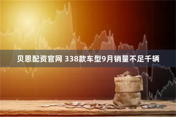 贝恩配资官网 338款车型9月销量不足千辆