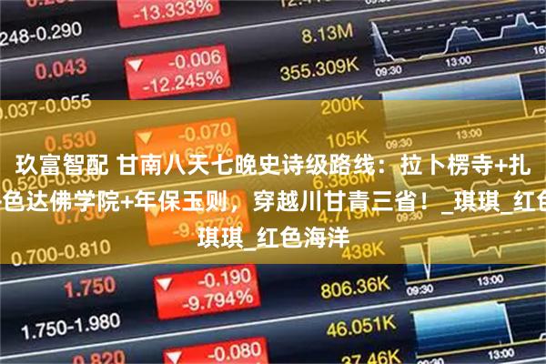玖富智配 甘南八天七晚史诗级路线：拉卜楞寺+扎尕那+色达佛学院+年保玉则，穿越川甘青三省！_琪琪_红色海洋