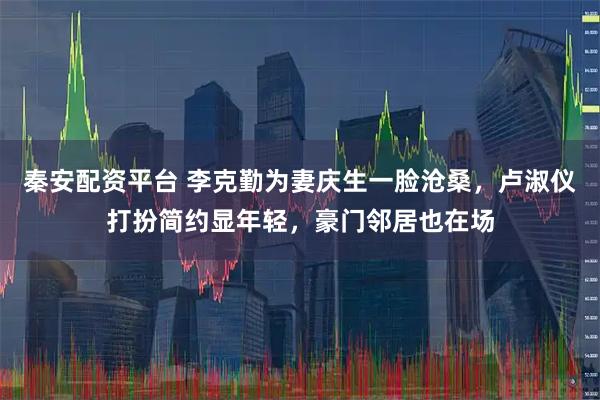 秦安配资平台 李克勤为妻庆生一脸沧桑，卢淑仪打扮简约显年轻，豪门邻居也在场