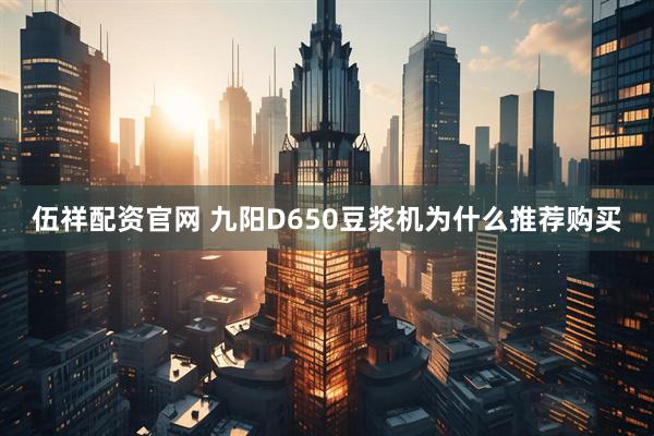 伍祥配资官网 九阳D650豆浆机为什么推荐购买