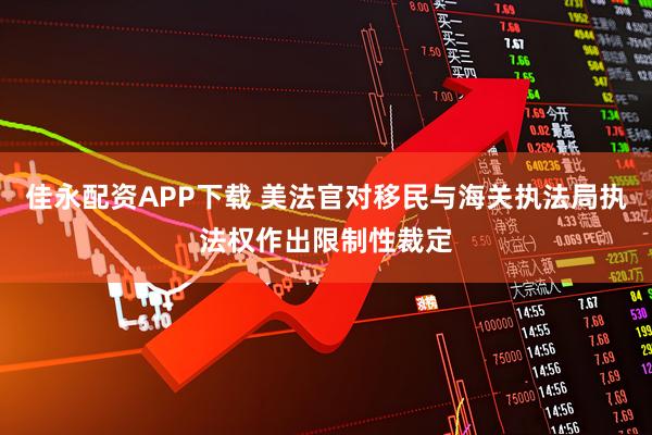 佳永配资APP下载 美法官对移民与海关执法局执法权作出限制性裁定