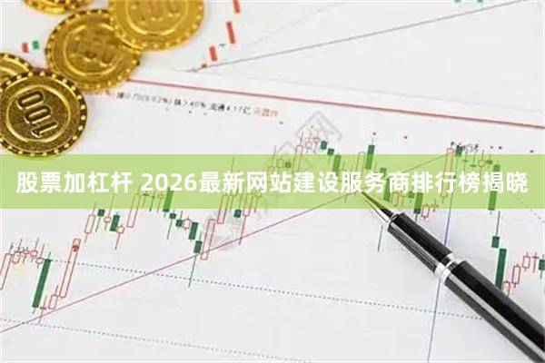 股票加杠杆 2026最新网站建设服务商排行榜揭晓